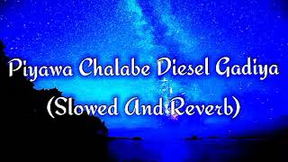 Piyawa Chalabe Diesel Gadiya Slowed And Reverb [upl. by Nolana]