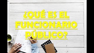 ¿QUÉ ES UN FUNCIONARIO PÚBLICO [upl. by Monie]