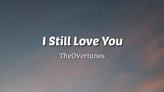 I Still Love You  TheOvertunes Lyrics Video [upl. by Aserehc]