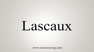 How To Say Lascaux [upl. by Sivat]